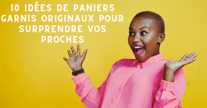 10 idées de paniers garnis originaux pour surprendre vos proches